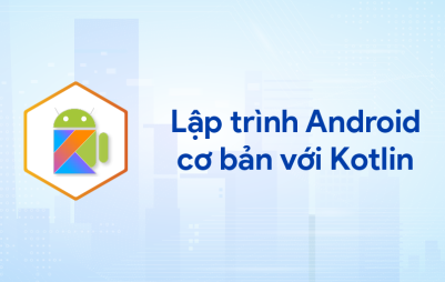 Lập trình Android cơ bản với Kotlin