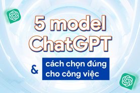 5 model ChatGPT và cách chọn đúng cho công việc