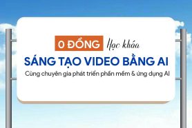 0 ĐỒNG học khóa “Sáng tạo Video bằng AI” cùng chuyên gia