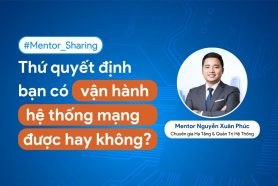 #Mentor_Sharing: Thứ quyết định bạn có vận hành hệ thống mạng được hay không?