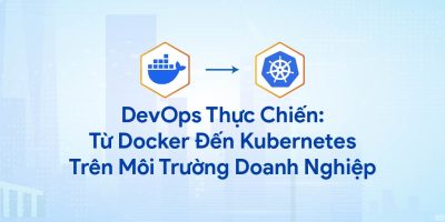 DevOps Thực Chiến: Từ Docker Đến Kubernetes Trên Môi Trường Doanh Nghiệp