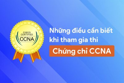 Những điều cần biết khi tham gia thi chứng chỉ CCNA