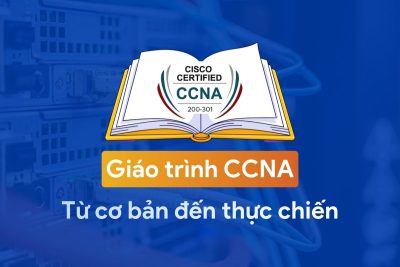 Giáo trình CCNA tiếng Việt chuẩn Cisco: Từ cơ bản đến thực chiến