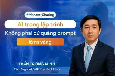#Mentor_Sharing: AI trong lập trình - Không phải “cứ quăng prompt là ra vàng”